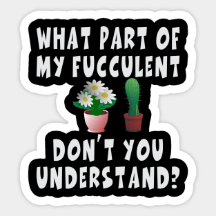 WHAT PART OF FUCCULENT DON’T YOU UNDERSTAND Funny Urban Sarcastic Design Sticker